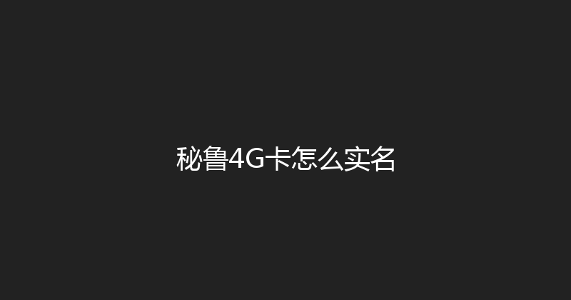 秘鲁4G卡怎么实名 