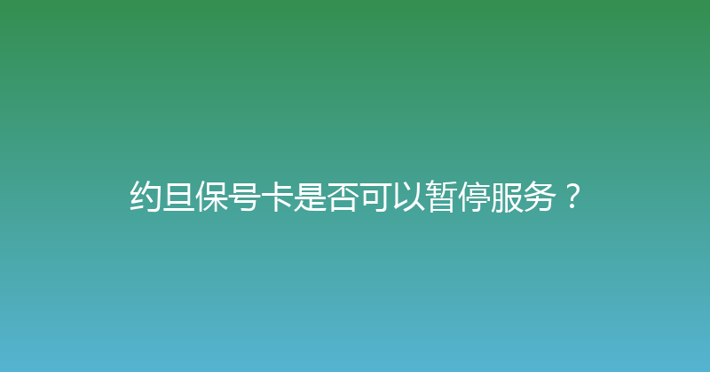 约旦保号卡是否可以暂停服务？ 
