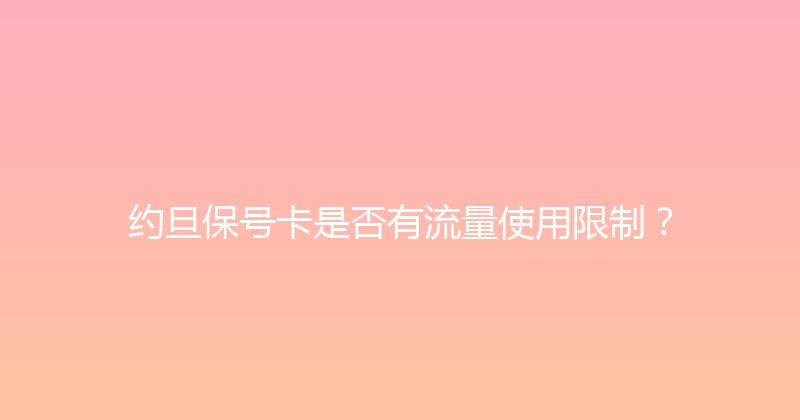 约旦保号卡是否有流量使用限制？ 