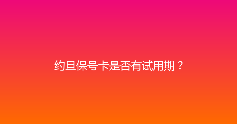 约旦保号卡是否有试用期？ 