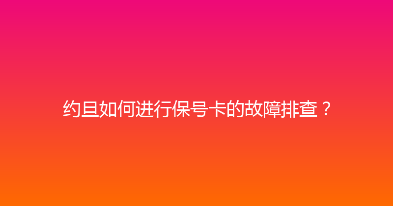 约旦如何进行保号卡的故障排查？ 