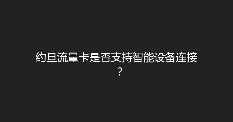 约旦流量卡是否支持智能设备连接？ 
