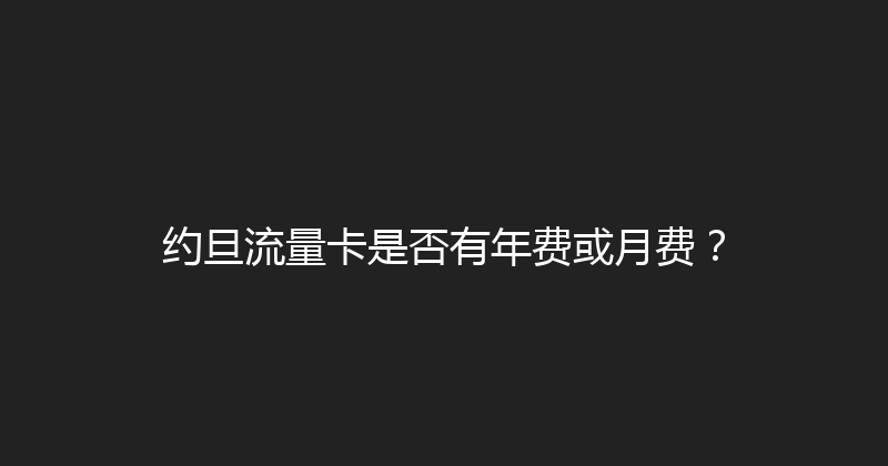 约旦流量卡是否有年费或月费？ 