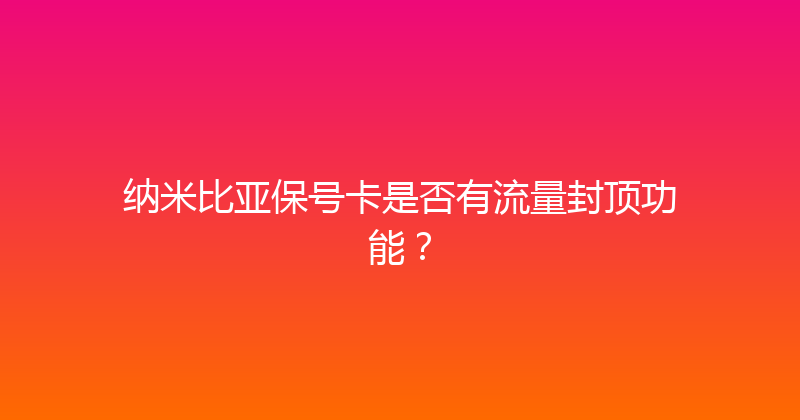 纳米比亚保号卡是否有流量封顶功能？ 