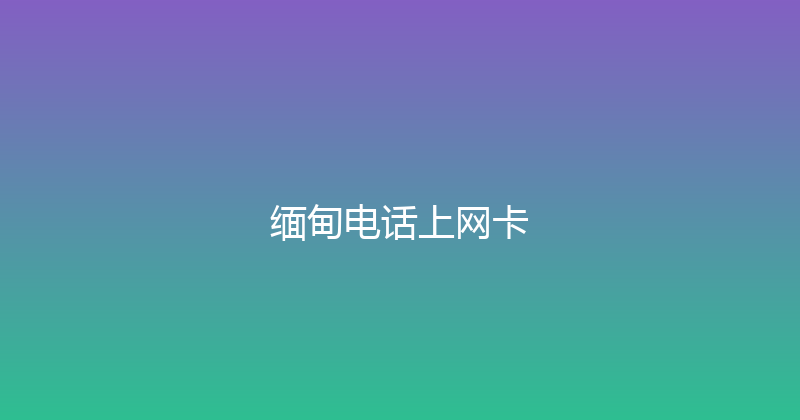 缅甸电话上网卡 