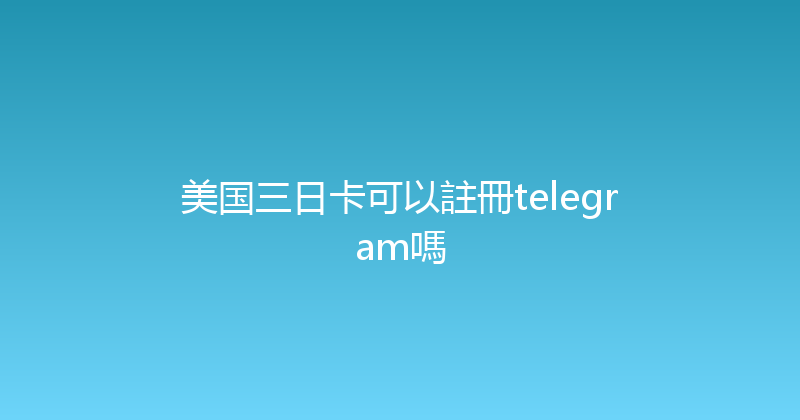 美国三日卡可以註冊telegram嗎 