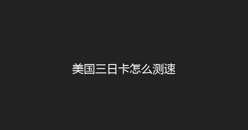 美国三日卡怎么测速 