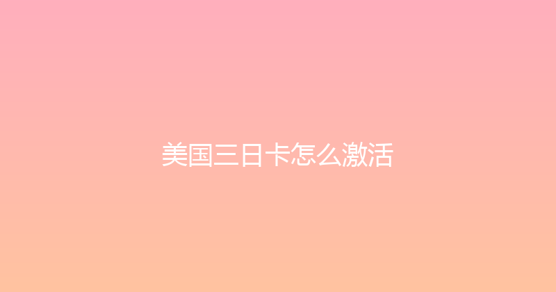 美国三日卡怎么激活 