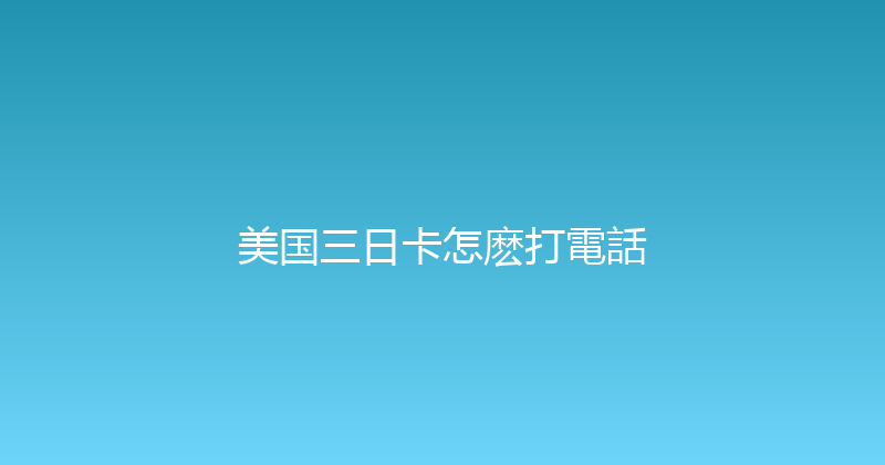 美国三日卡怎麽打電話 