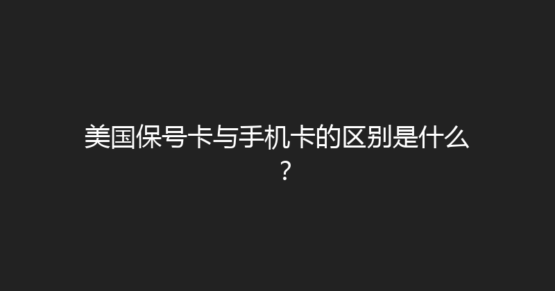 美国保号卡与手机卡的区别是什么？ 