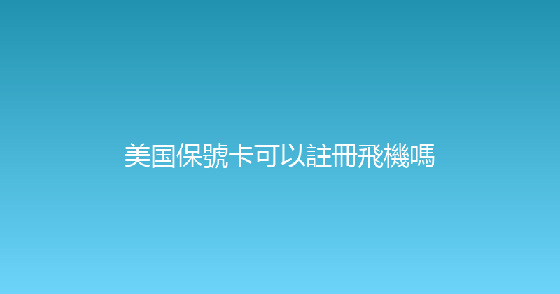 美国保號卡可以註冊飛機嗎 