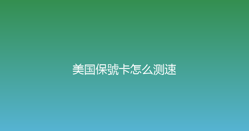 美国保號卡怎么测速 