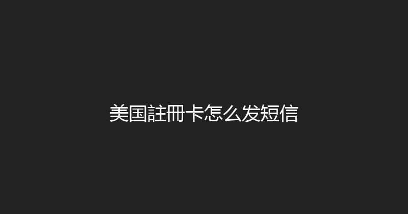 美国註冊卡怎么发短信 