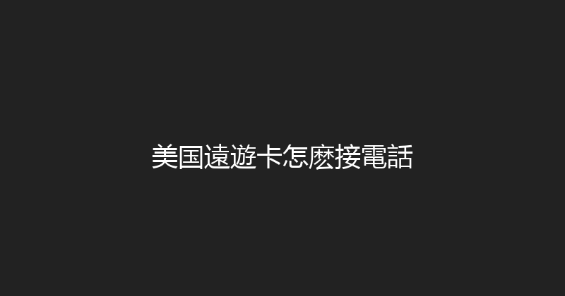 美国遠遊卡怎麽接電話 