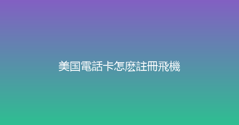 美国電話卡怎麽註冊飛機 