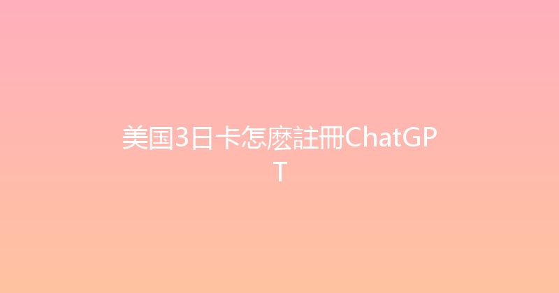 美国3日卡怎麽註冊ChatGPT 