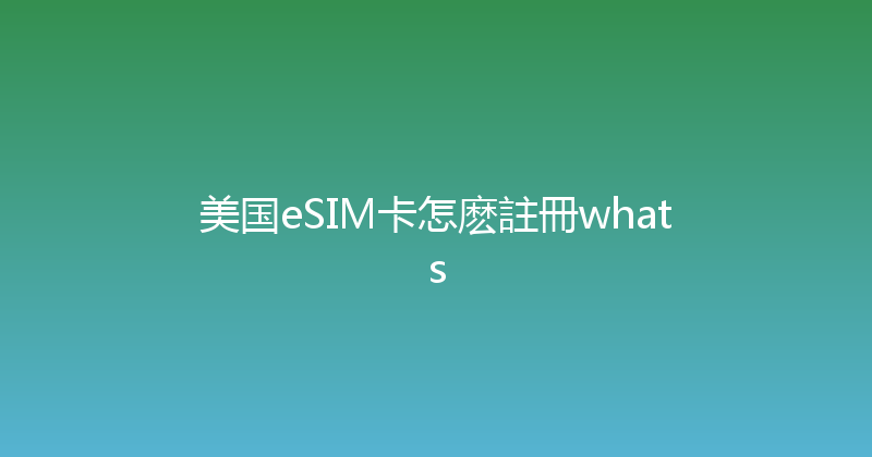 美国eSIM卡怎麽註冊whats 