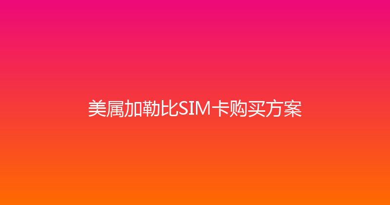 美属加勒比SIM卡购买方案 
