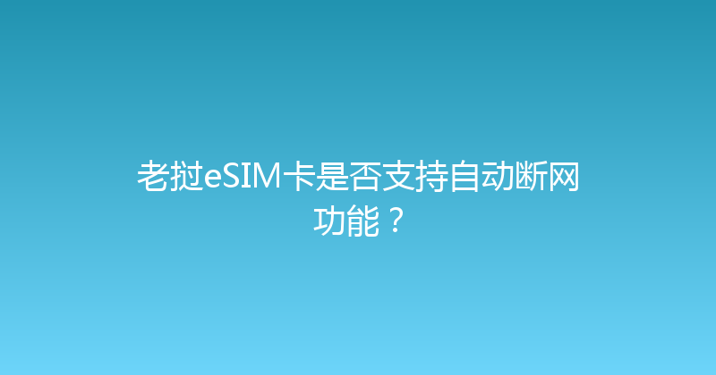 老挝eSIM卡是否支持自动断网功能？ 