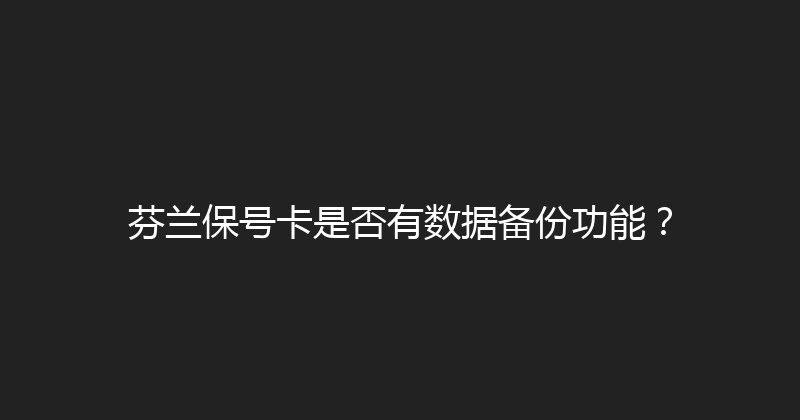 芬兰保号卡是否有数据备份功能？ 