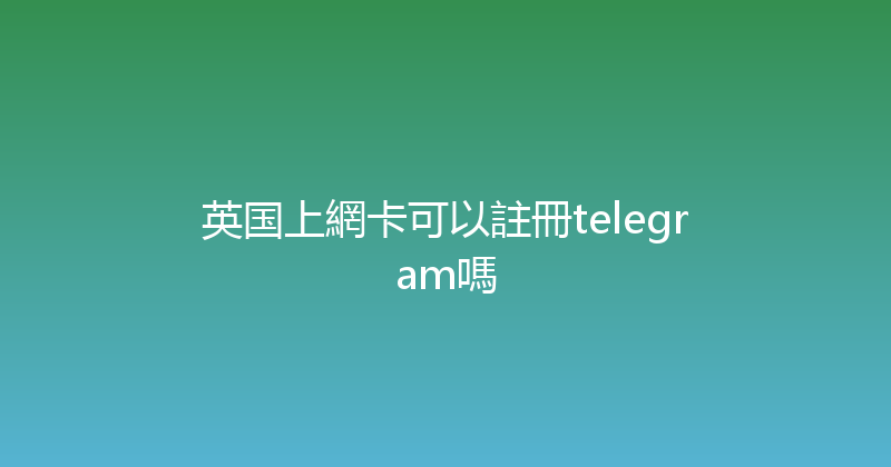 英国上網卡可以註冊telegram嗎 