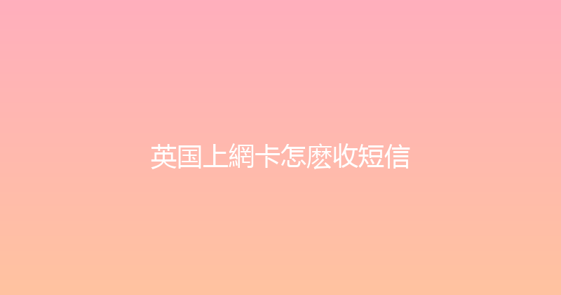 英国上網卡怎麽收短信 