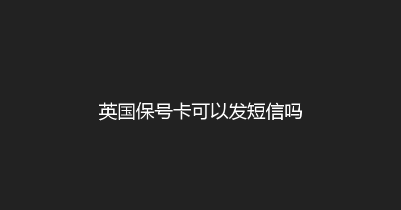 英国保号卡可以发短信吗 