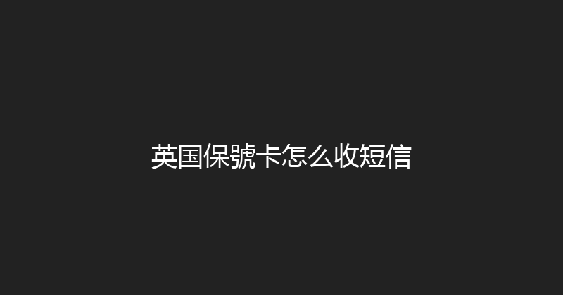 英国保號卡怎么收短信 