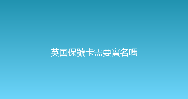 英国保號卡需要實名嗎 