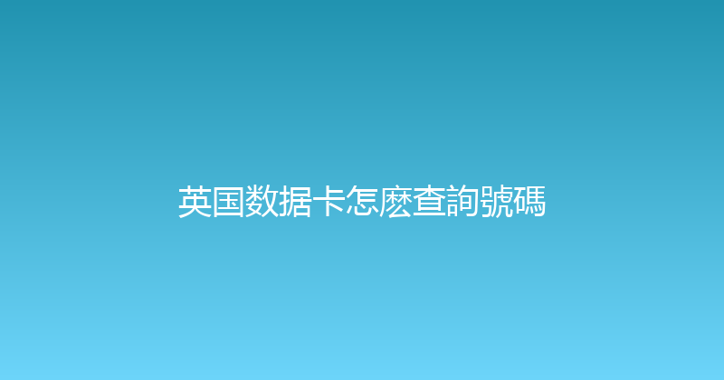 英国数据卡怎麽查詢號碼 