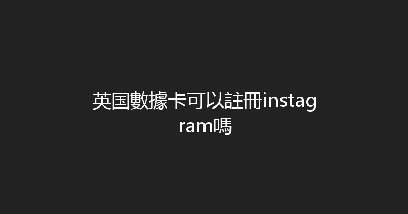 英国數據卡可以註冊instagram嗎 