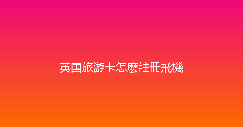 英国旅游卡怎麽註冊飛機 