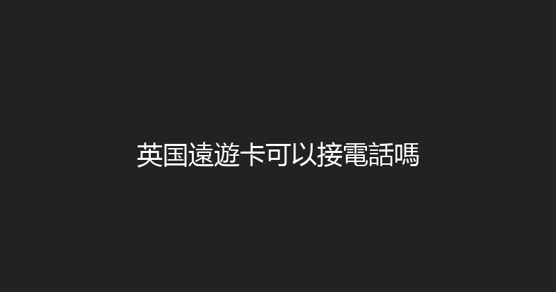英国遠遊卡可以接電話嗎 
