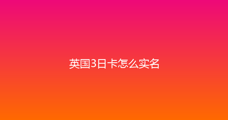 英国3日卡怎么实名 