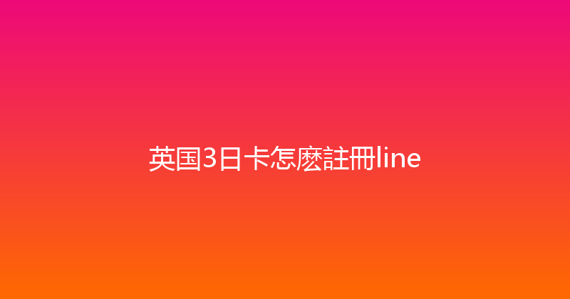 英国3日卡怎麽註冊line 