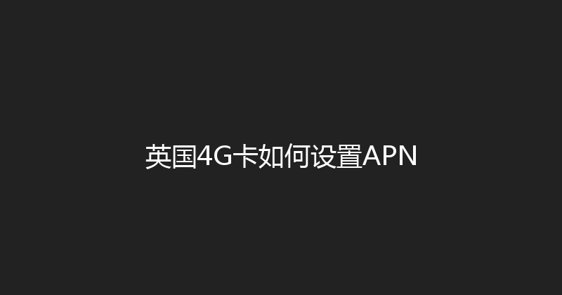 英国4G卡如何设置APN 