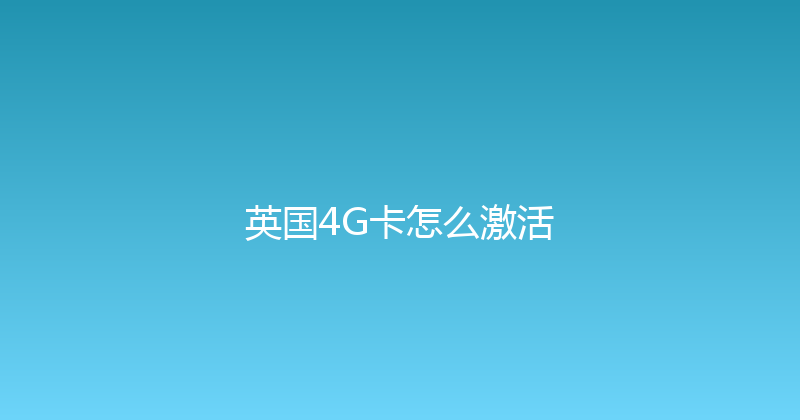 英国4G卡怎么激活 