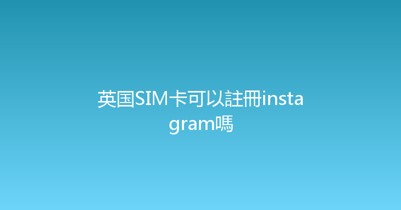 英国SIM卡可以註冊instagram嗎 