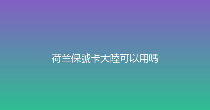 荷兰保號卡大陸可以用嗎 