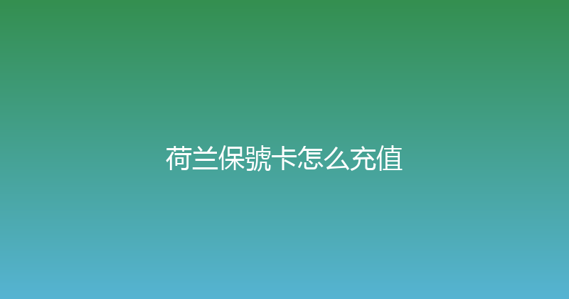 荷兰保號卡怎么充值 