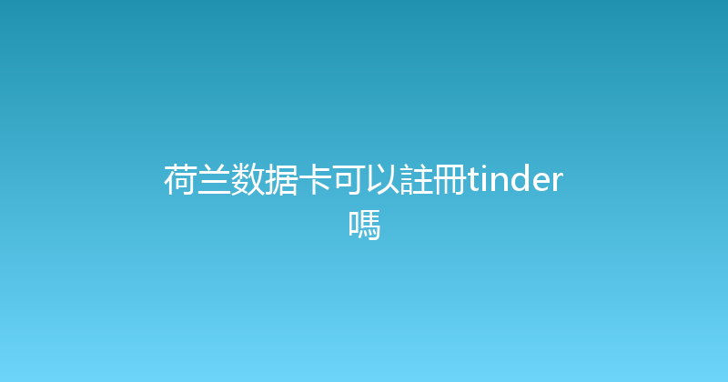 荷兰数据卡可以註冊tinder嗎 