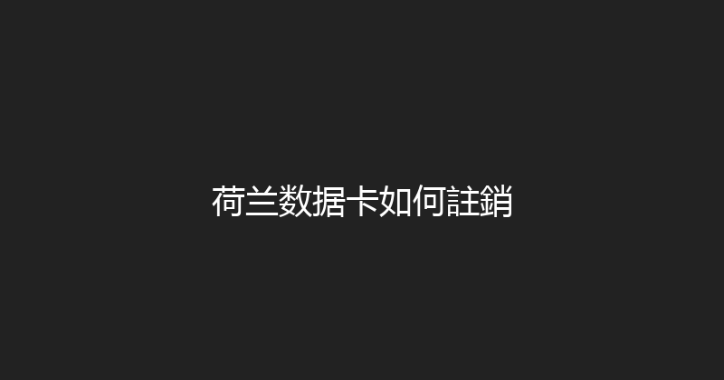 荷兰数据卡如何註銷 