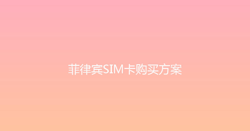 菲律宾SIM卡购买方案 