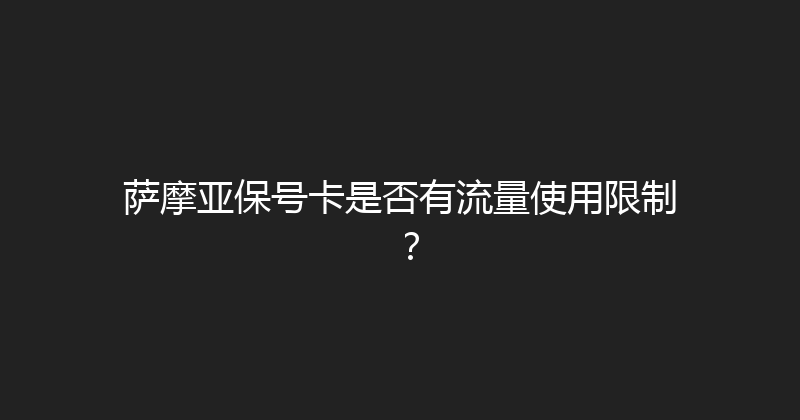 萨摩亚保号卡是否有流量使用限制？ 