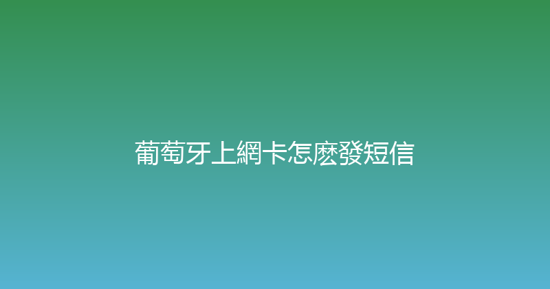 葡萄牙上網卡怎麽發短信 