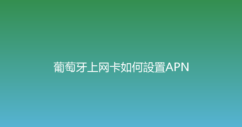 葡萄牙上网卡如何設置APN 