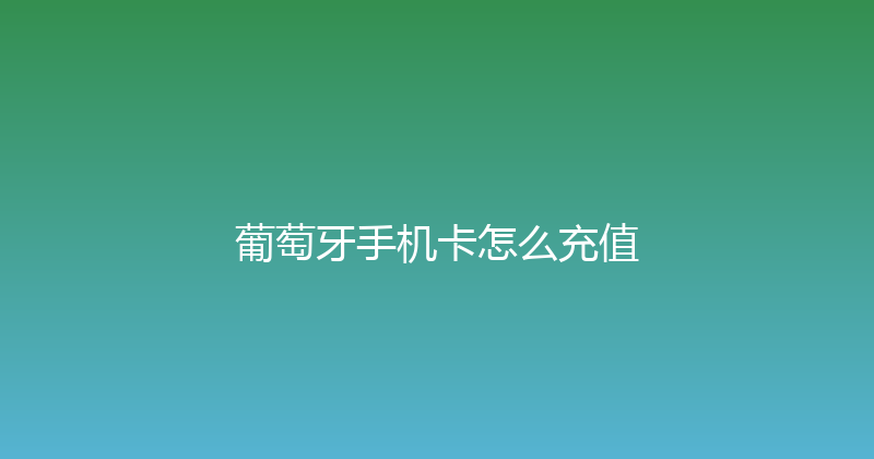 葡萄牙手机卡怎么充值 