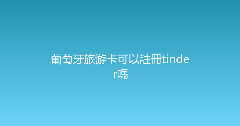 葡萄牙旅游卡可以註冊tinder嗎 