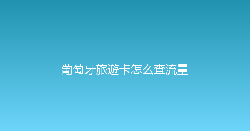 葡萄牙旅遊卡怎么查流量 