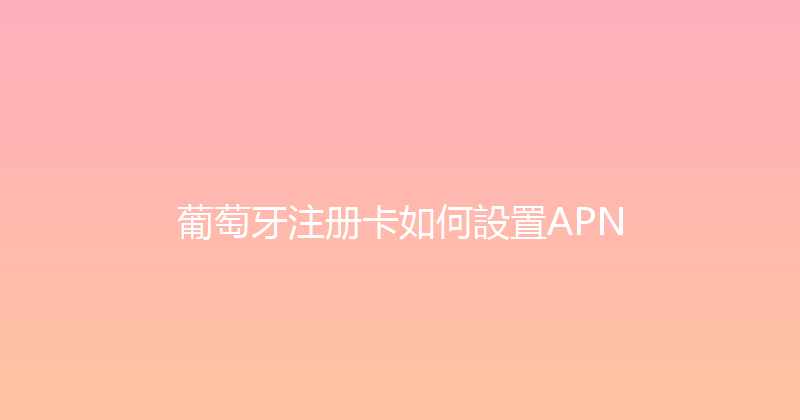 葡萄牙注册卡如何設置APN 